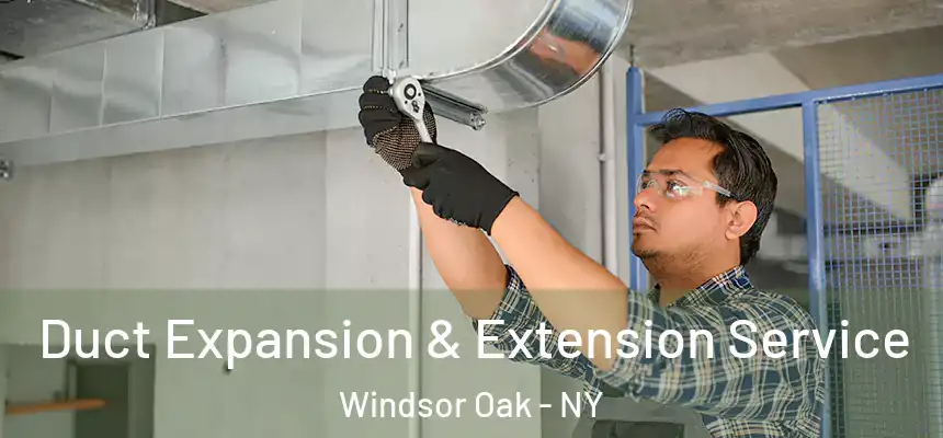 Duct Expansion & Extension Service Windsor Oak - NY