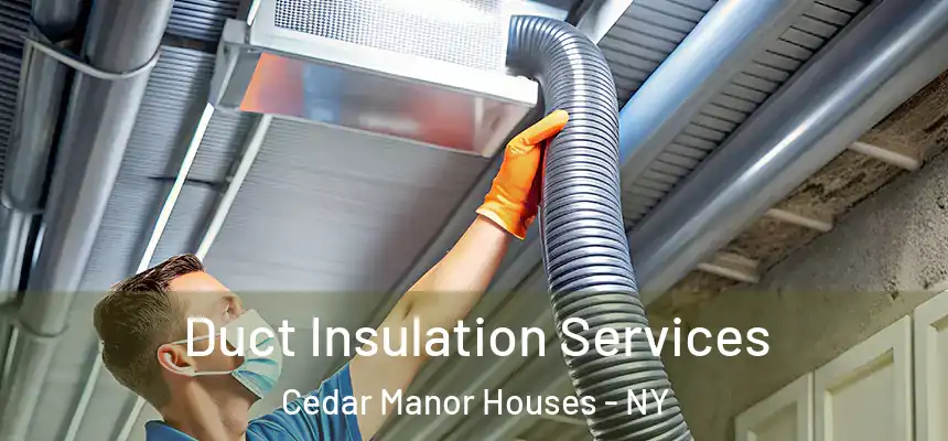 Duct Insulation Services Cedar Manor Houses - NY
