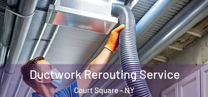 Ductwork Rerouting Service Court Square - NY