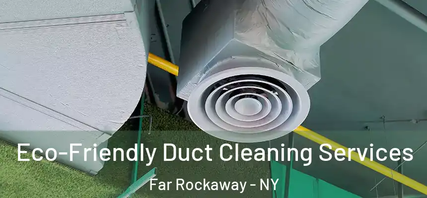 Eco-Friendly Duct Cleaning Services Far Rockaway - NY