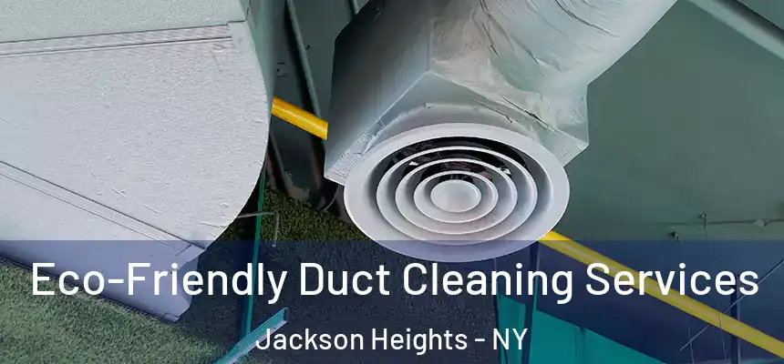  Eco-Friendly Duct Cleaning Services Jackson Heights - NY