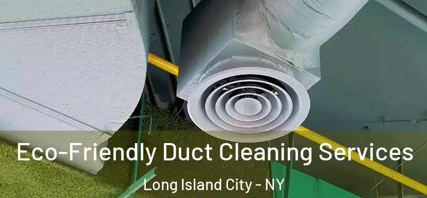  Eco-Friendly Duct Cleaning Services Long Island City - NY