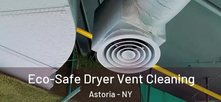 Eco-Safe Dryer Vent Cleaning Astoria - NY