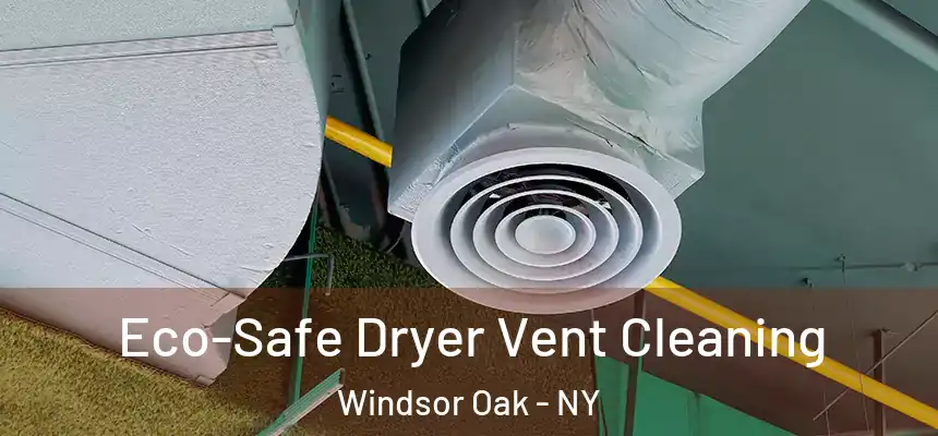  Eco-Safe Dryer Vent Cleaning Windsor Oak - NY