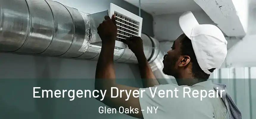 Emergency Dryer Vent Repair Glen Oaks - NY