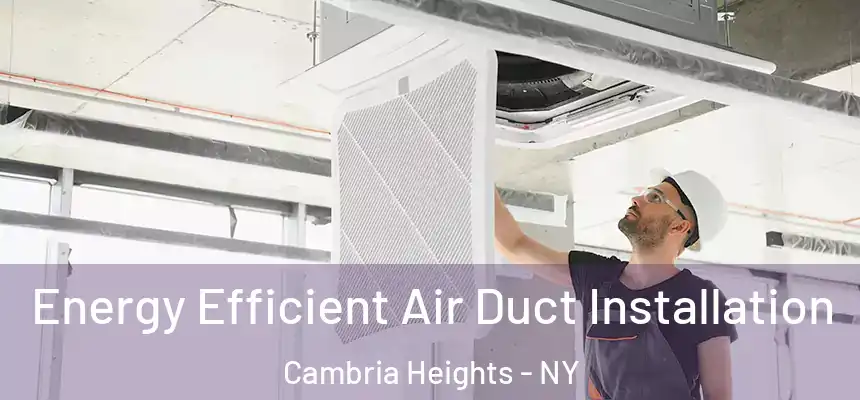 Energy Efficient Air Duct Installation Cambria Heights - NY