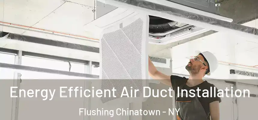 Energy Efficient Air Duct Installation Flushing Chinatown - NY
