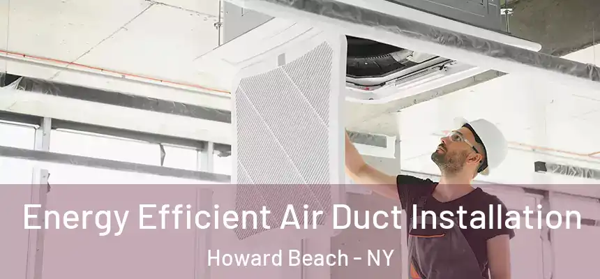  Energy Efficient Air Duct Installation Howard Beach - NY