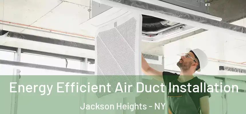  Energy Efficient Air Duct Installation Jackson Heights - NY