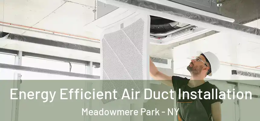  Energy Efficient Air Duct Installation Meadowmere Park - NY