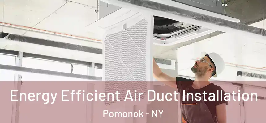  Energy Efficient Air Duct Installation Pomonok - NY
