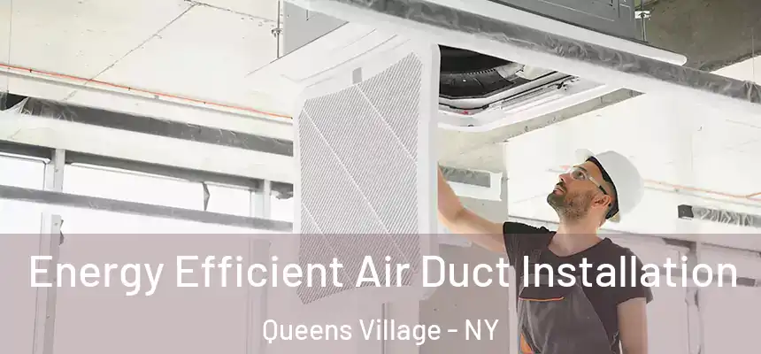  Energy Efficient Air Duct Installation Queens Village - NY