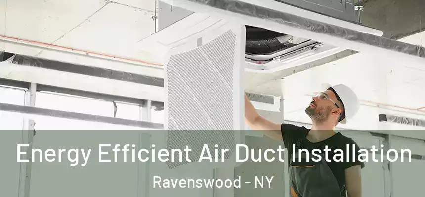 Energy Efficient Air Duct Installation Ravenswood - NY