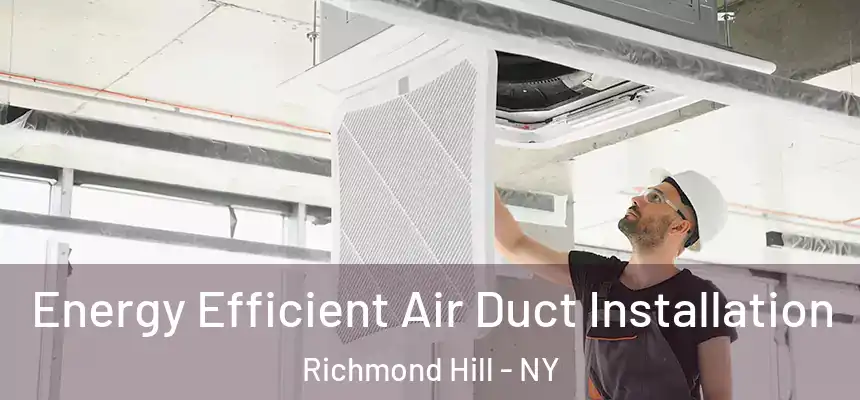  Energy Efficient Air Duct Installation Richmond Hill - NY