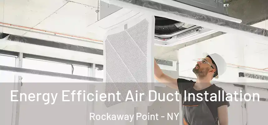 Energy Efficient Air Duct Installation Rockaway Point - NY
