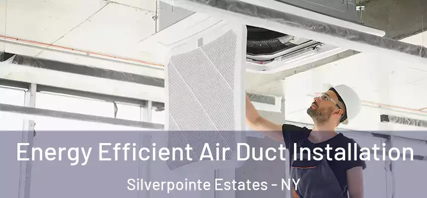  Energy Efficient Air Duct Installation Silverpointe Estates - NY