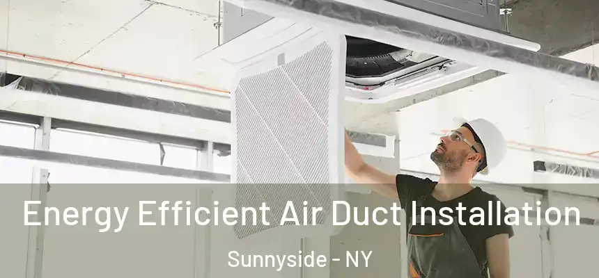 Energy Efficient Air Duct Installation Sunnyside - NY