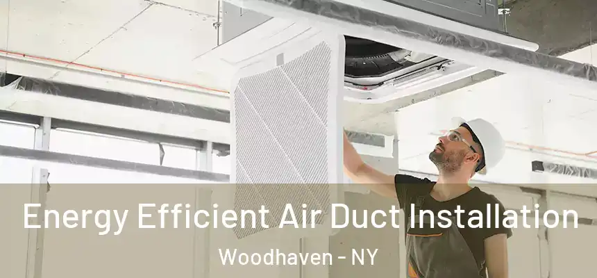Energy Efficient Air Duct Installation Woodhaven - NY