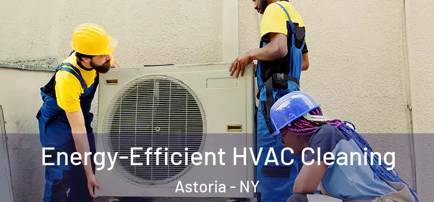  Energy-Efficient HVAC Cleaning Astoria - NY