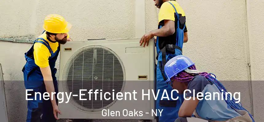  Energy-Efficient HVAC Cleaning Glen Oaks - NY