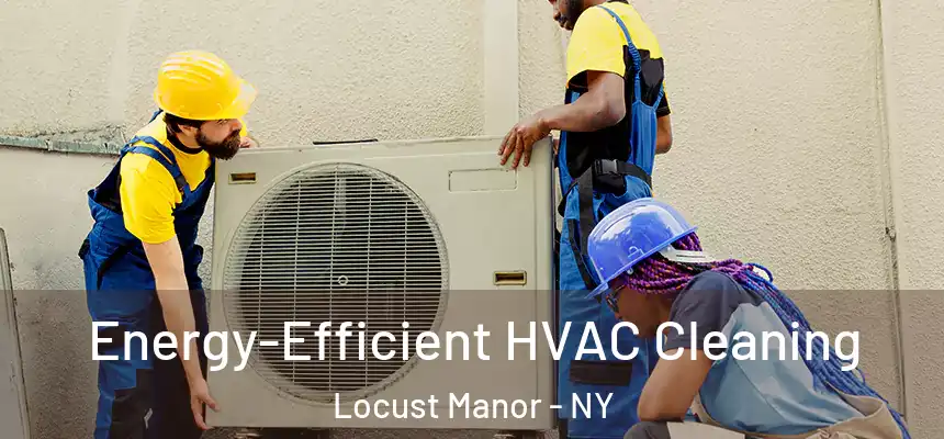 Energy-Efficient HVAC Cleaning Locust Manor - NY