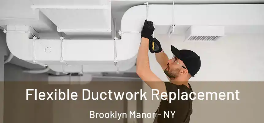  Flexible Ductwork Replacement Brooklyn Manor - NY