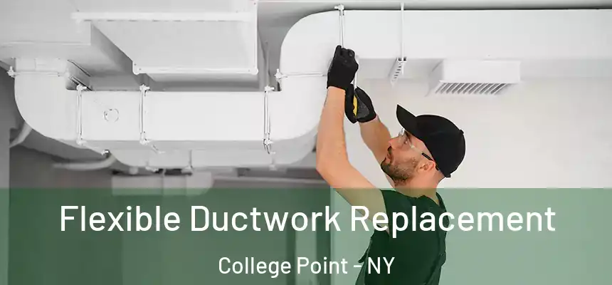 Flexible Ductwork Replacement College Point - NY