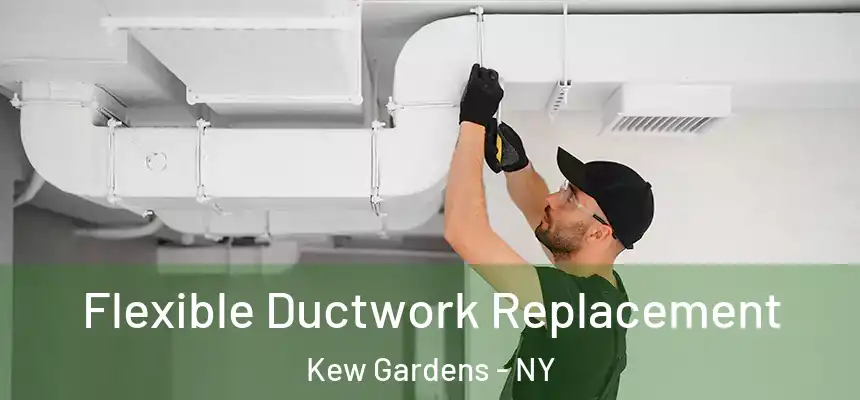  Flexible Ductwork Replacement Kew Gardens - NY
