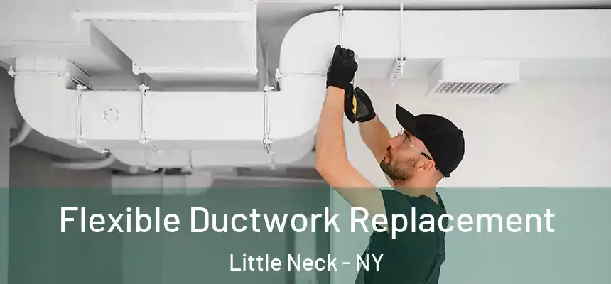  Flexible Ductwork Replacement Little Neck - NY