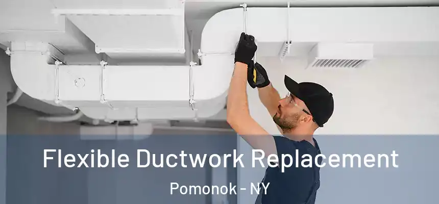  Flexible Ductwork Replacement Pomonok - NY