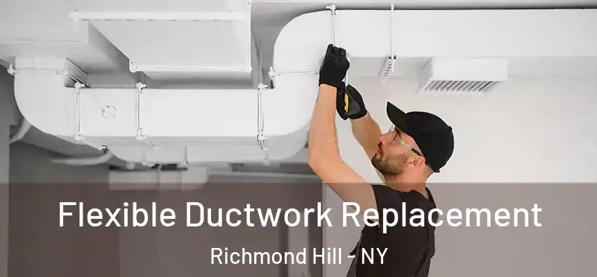  Flexible Ductwork Replacement Richmond Hill - NY
