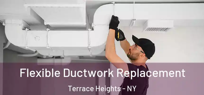  Flexible Ductwork Replacement Terrace Heights - NY