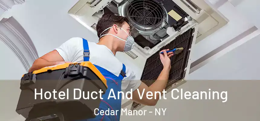  Hotel Duct And Vent Cleaning Cedar Manor - NY