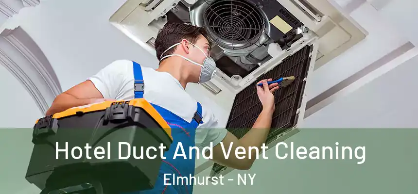 Hotel Duct And Vent Cleaning Elmhurst - NY