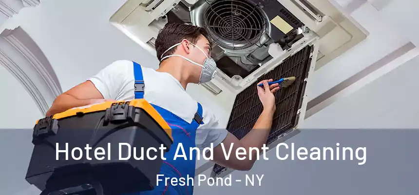  Hotel Duct And Vent Cleaning Fresh Pond - NY