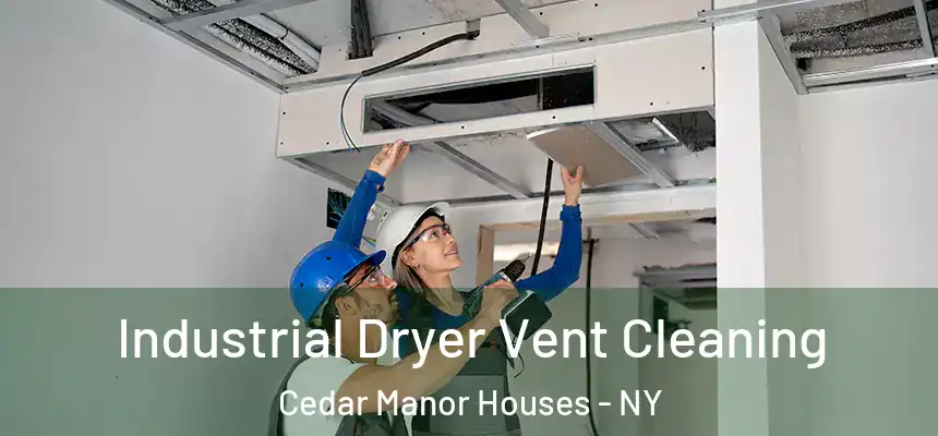 Industrial Dryer Vent Cleaning Cedar Manor Houses - NY