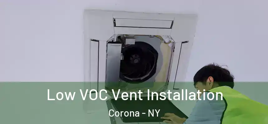  Low VOC Vent Installation Corona - NY