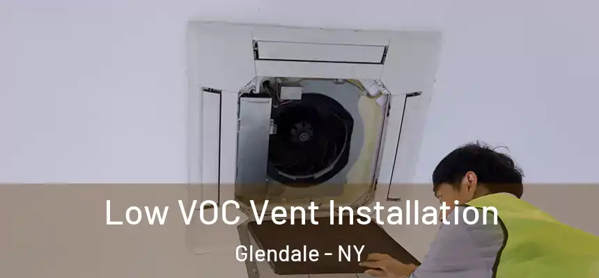  Low VOC Vent Installation Glendale - NY