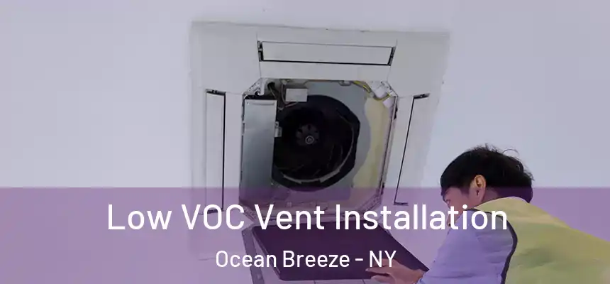 Low VOC Vent Installation Ocean Breeze - NY