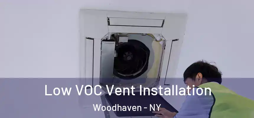 Low VOC Vent Installation Woodhaven - NY
