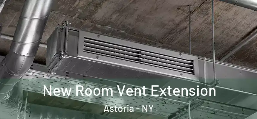 New Room Vent Extension Astoria - NY