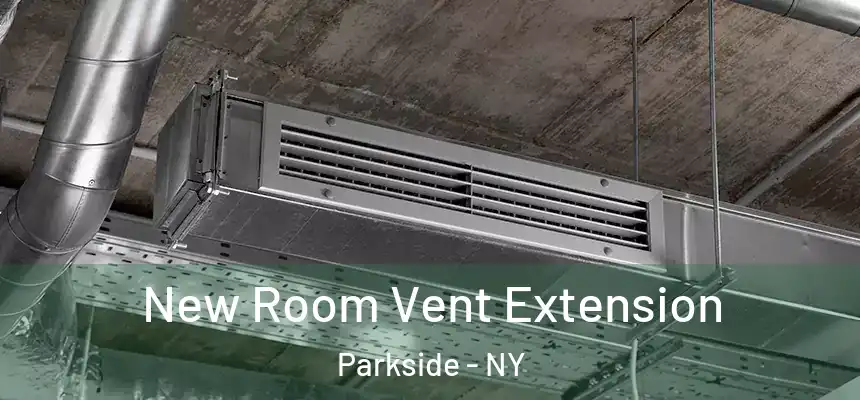  New Room Vent Extension Parkside - NY