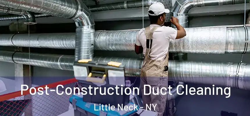  Post-Construction Duct Cleaning Little Neck - NY