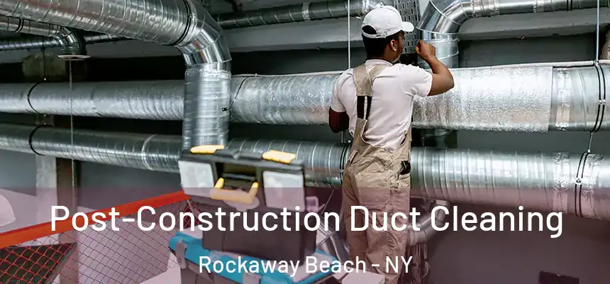  Post-Construction Duct Cleaning Rockaway Beach - NY