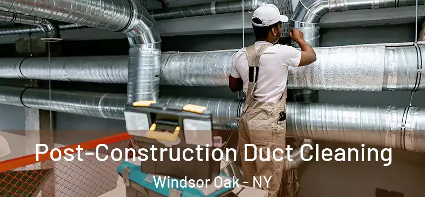  Post-Construction Duct Cleaning Windsor Oak - NY