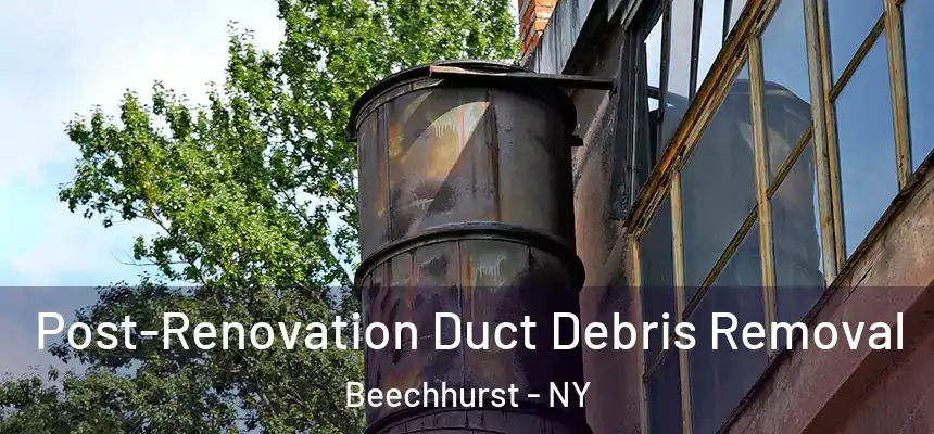 Post-Renovation Duct Debris Removal Beechhurst - NY