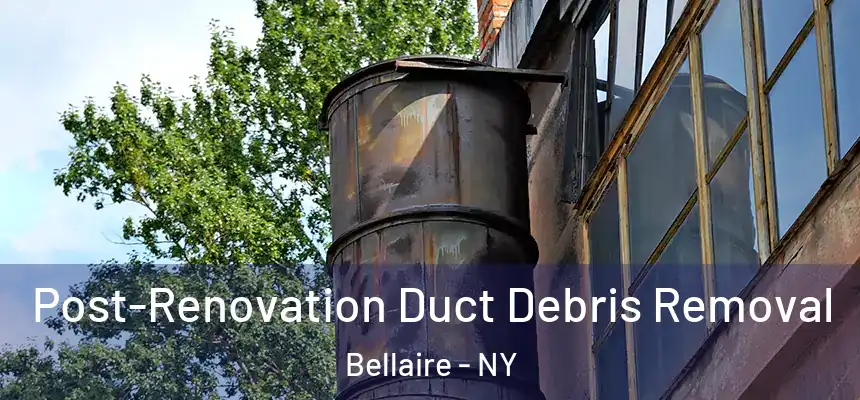  Post-Renovation Duct Debris Removal Bellaire - NY