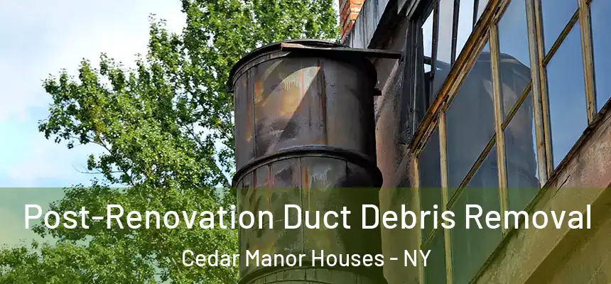  Post-Renovation Duct Debris Removal Cedar Manor Houses - NY