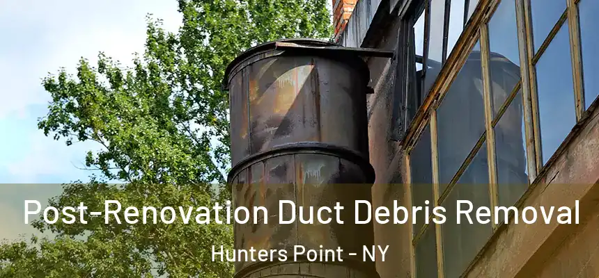 Post-Renovation Duct Debris Removal Hunters Point - NY