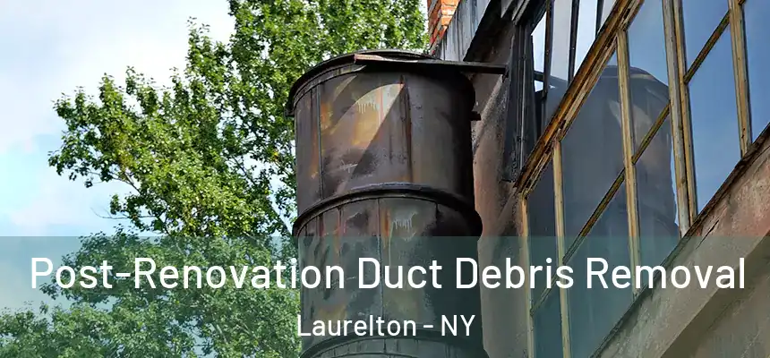 Post-Renovation Duct Debris Removal Laurelton - NY